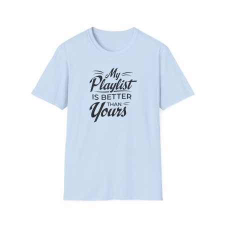 My Playlist Is Better Than Yours T-Shirt — Funny Music Lover Tee