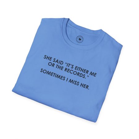 T-Shirt — “She Said ‘It’s Either Me or the Records.’ Sometimes I Miss Her.” Graphic Tee